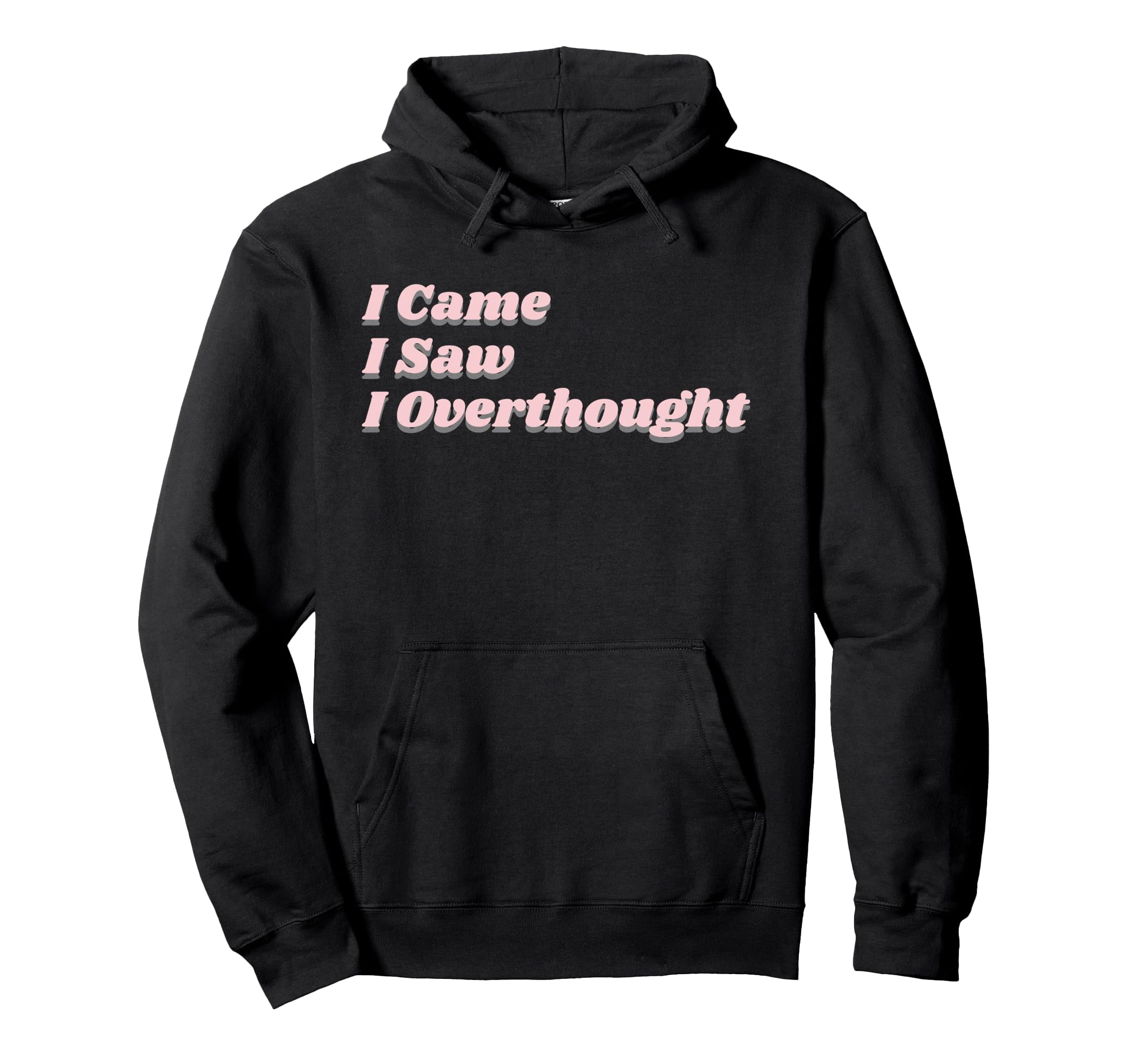 Came Saw Overthought Overthinking Hoodie - Streetwear Style Unisex - T-Shirt, Sweatshirt, Hoodie