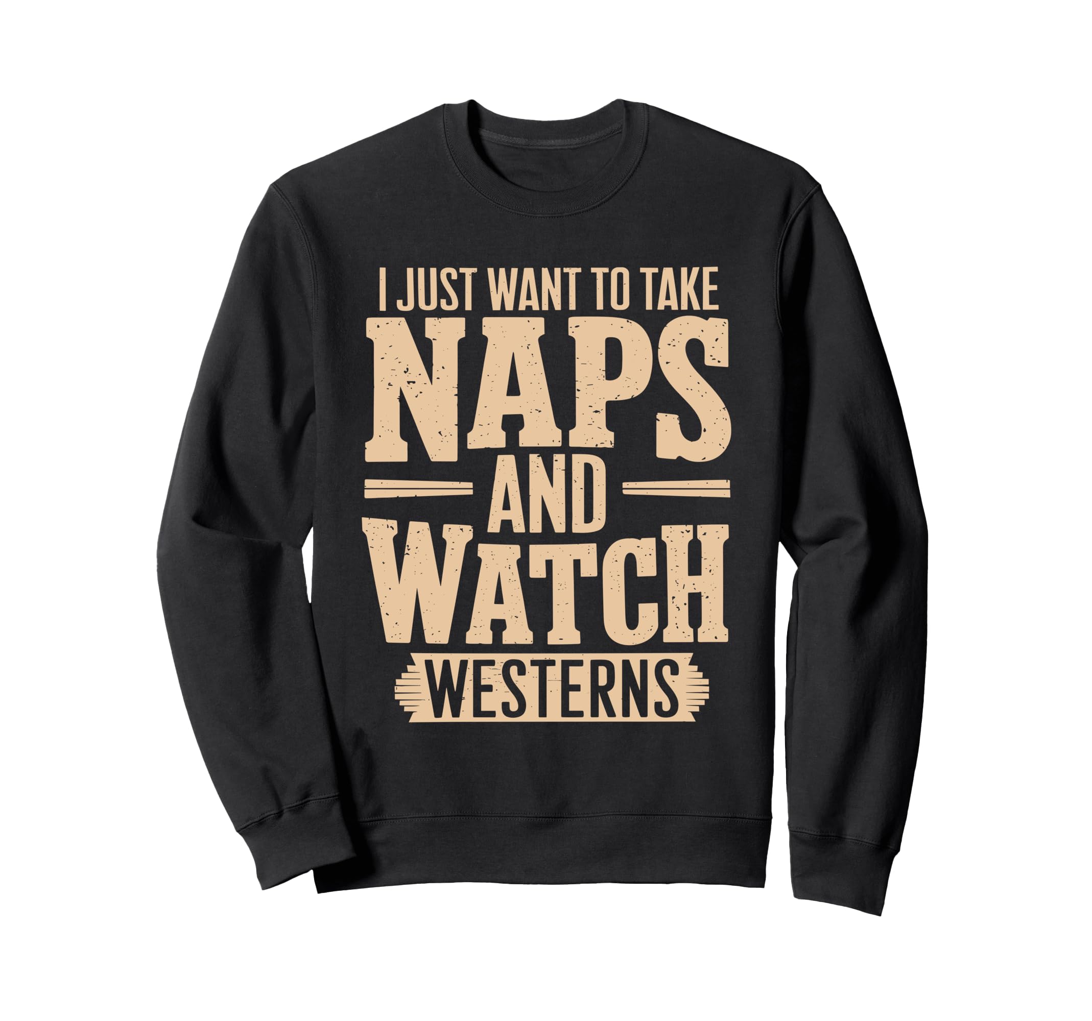 I Just Want To Take Naps And Sweatshirt - Fun Novelty Design Men Women - T-Shirt, Sweatshirt, Hoodie