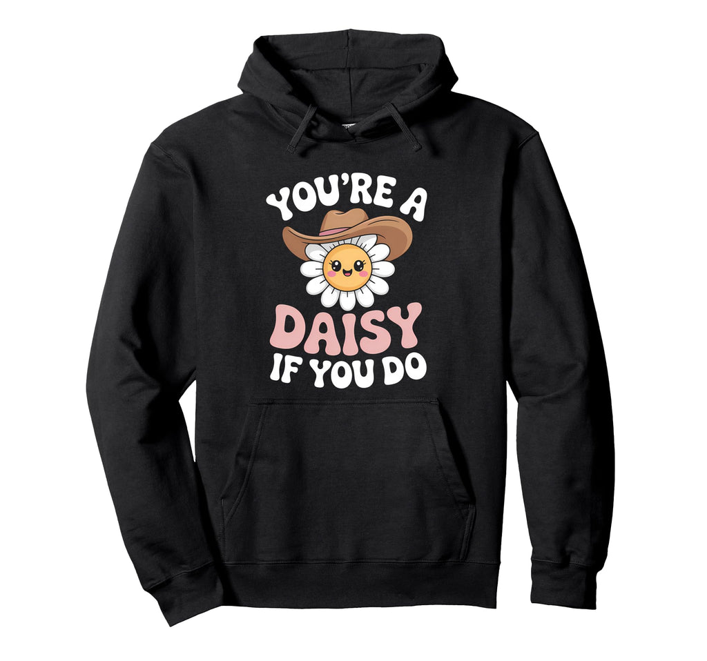 Youre Daisy If You Do Funny Western Hoodie - Minimalist Print Men Women - T-Shirt, Sweatshirt, Hoodie