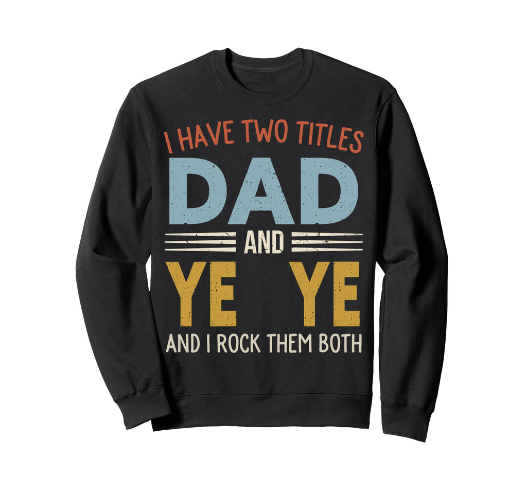 I Have Two Titles Dad And Ye Ye Sweatshirt - Aesthetic Graphic Unisex - T-Shirt, Sweatshirt, Hoodie