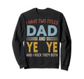 I Have Two Titles Dad And Ye Ye Sweatshirt - Aesthetic Graphic Unisex - T-Shirt, Sweatshirt, Hoodie
