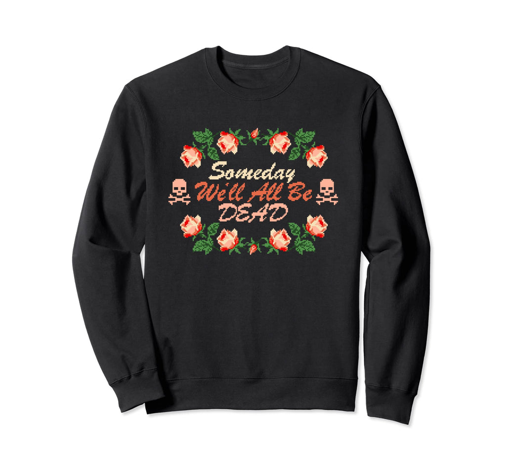 Someday Well All Be Dead Pixel Sweatshirt - Trendy Graphic Men Women - T-Shirt, Sweatshirt, Hoodie