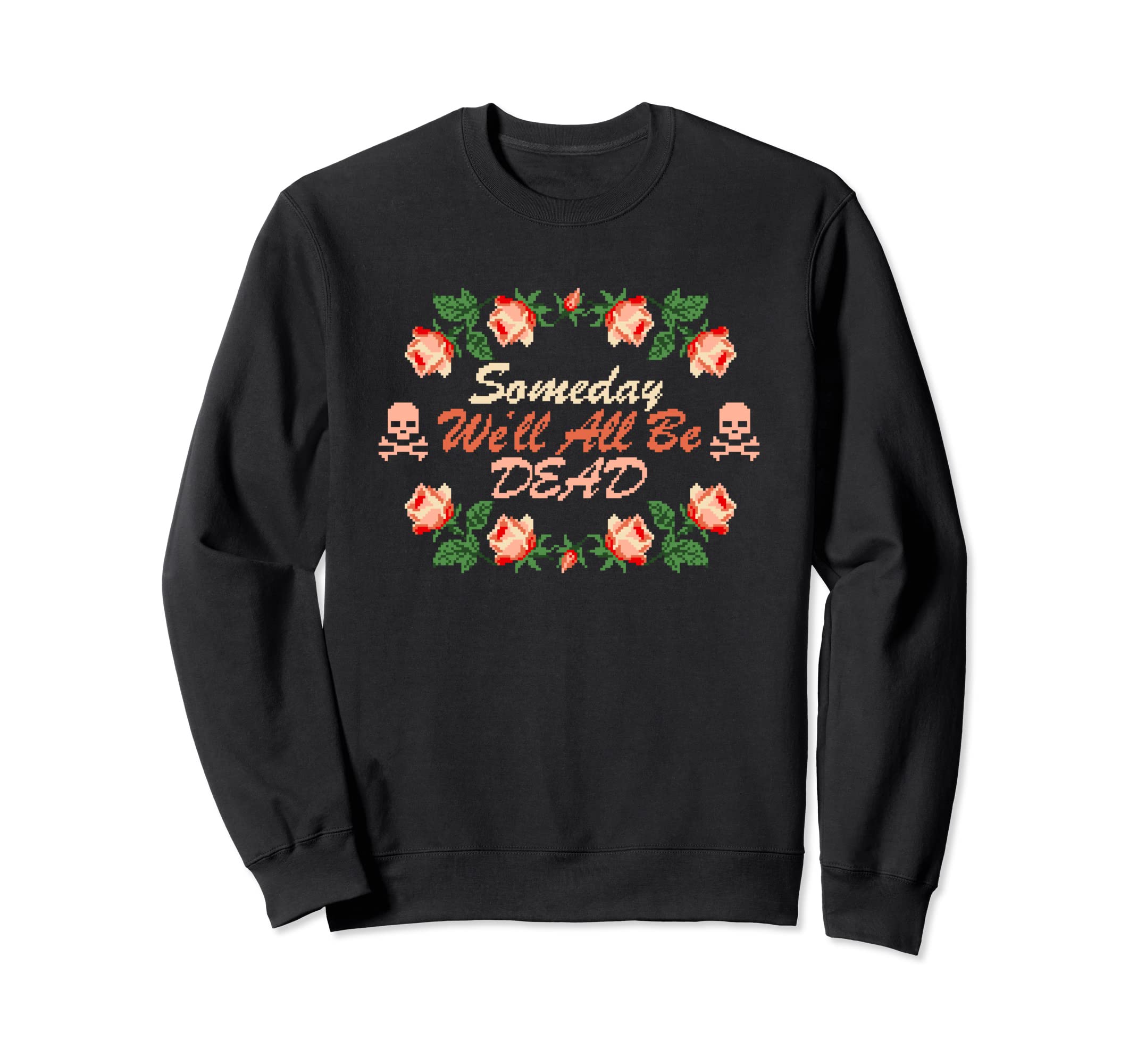 Someday Well All Be Dead Pixel Sweatshirt - Trendy Graphic Men Women - T-Shirt, Sweatshirt, Hoodie