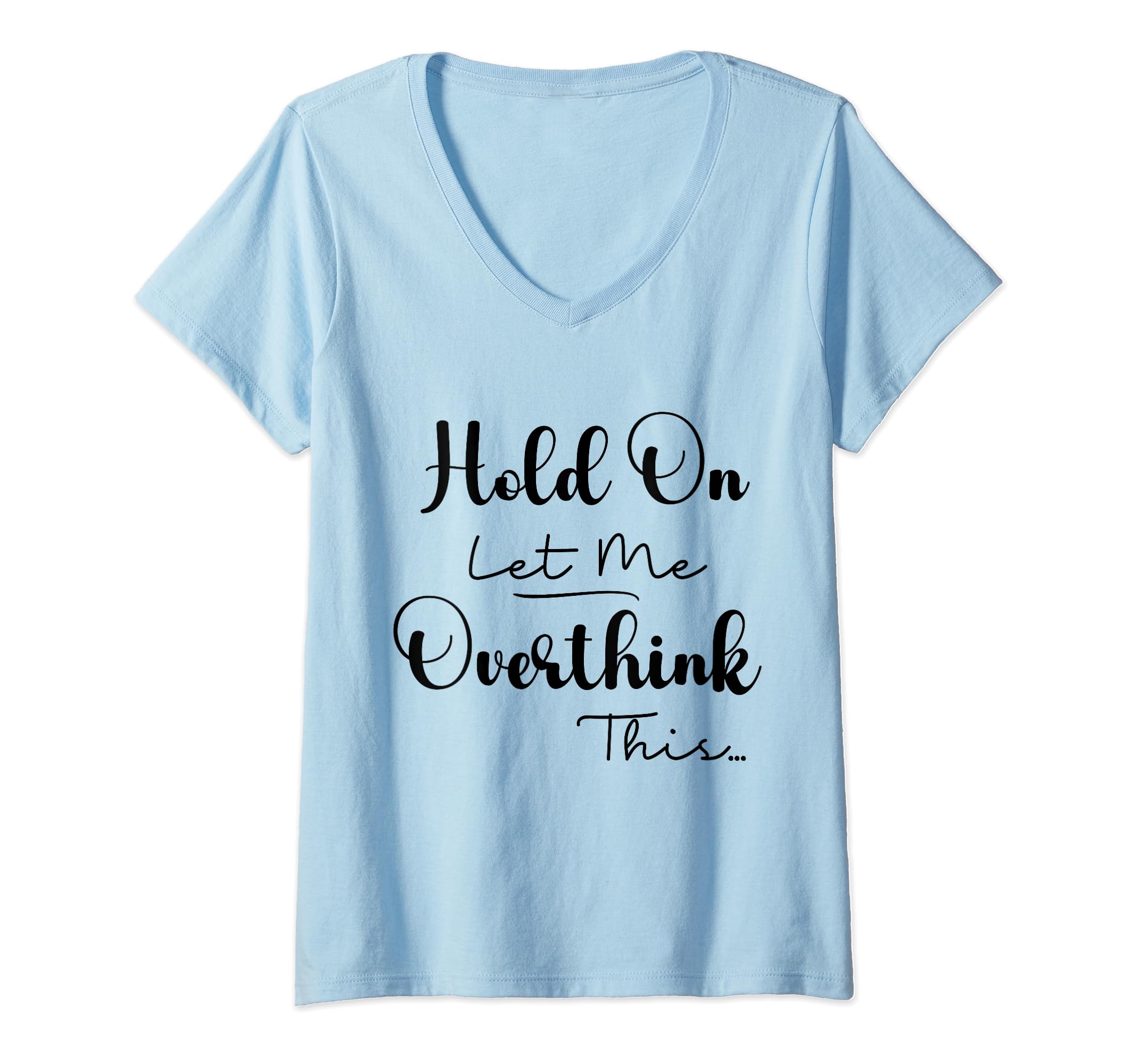 Funny Overthinker Hold Let Me T-Shirt - Unique Graphic for Adults - T-Shirt, Sweatshirt, Hoodie
