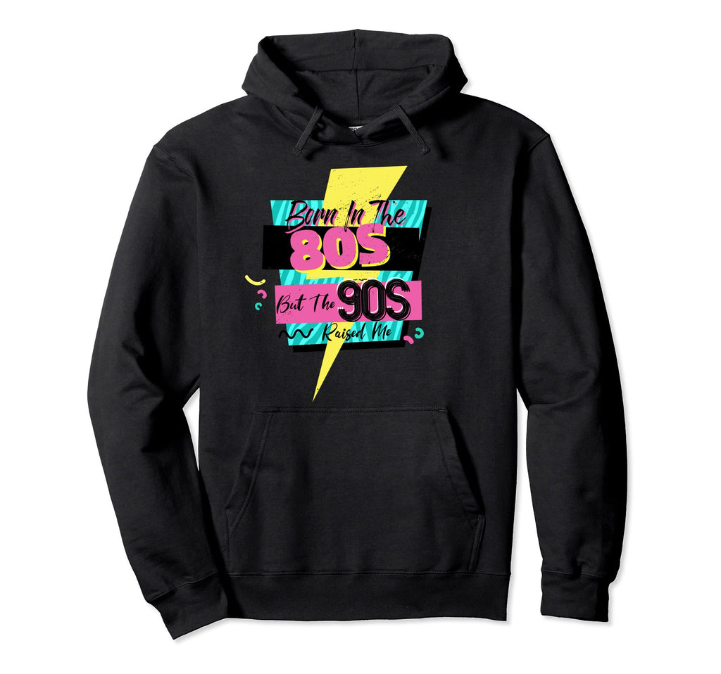 Born 80S But 90S Raised Me Themed Hoodie - Casual Everyday Wear Unisex - T-Shirt, Sweatshirt, Hoodie