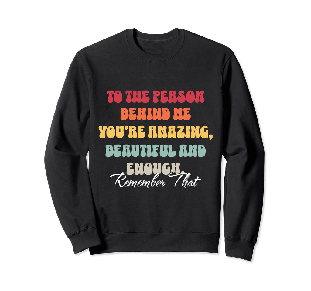 To Person Behind Me You Matter Self Sweatshirt - Trendy Graphic Men Women - T-Shirt, Sweatshirt, Hoodie