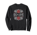 Self Love Inspirational Mental Health Sweatshirt - Graphic Print Unisex - T-Shirt, Sweatshirt, Hoodie
