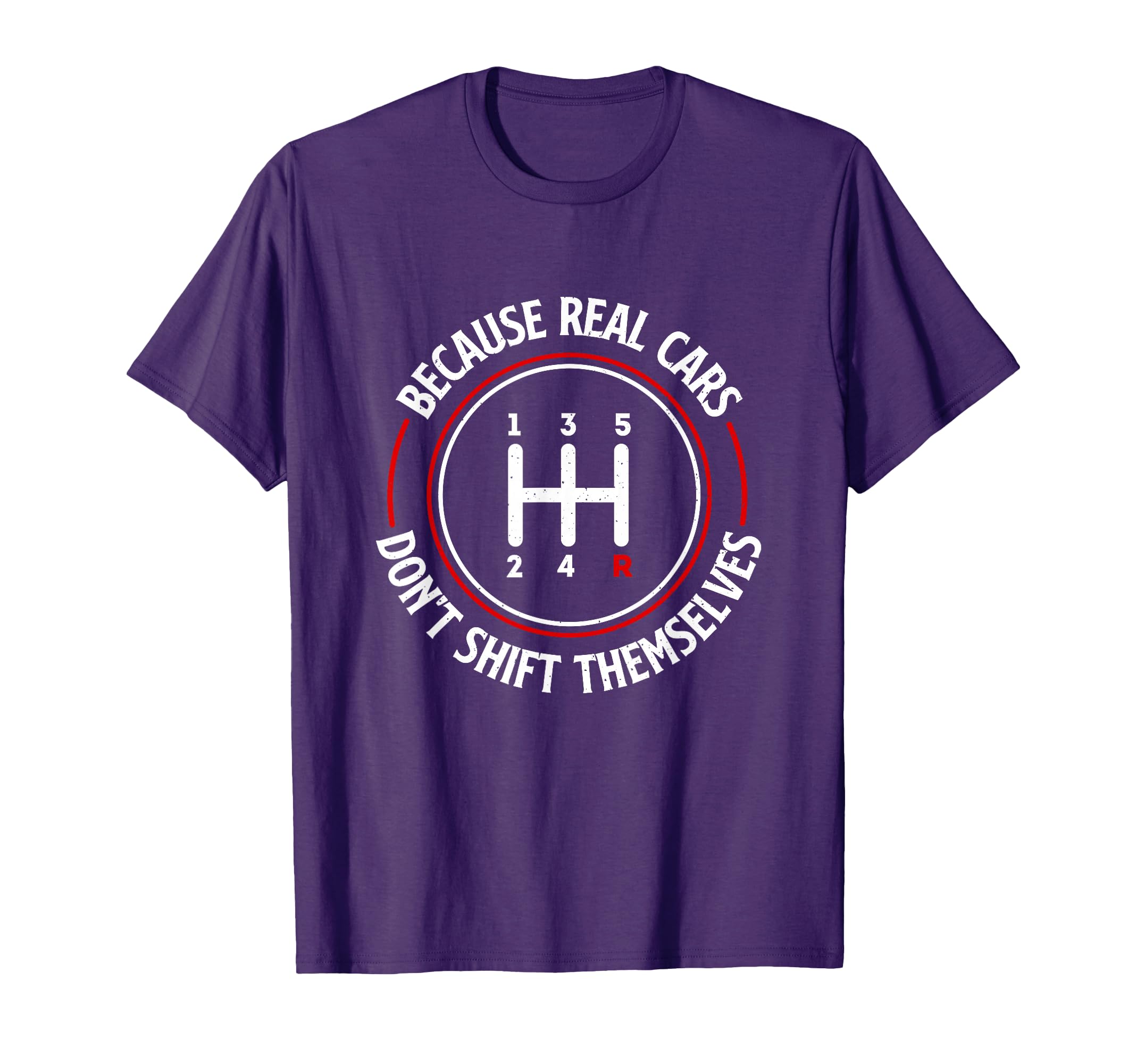 Because Real Cars Dont Shift T-Shirt - Casual Everyday Wear for Adults - T-Shirt, Sweatshirt, Hoodie