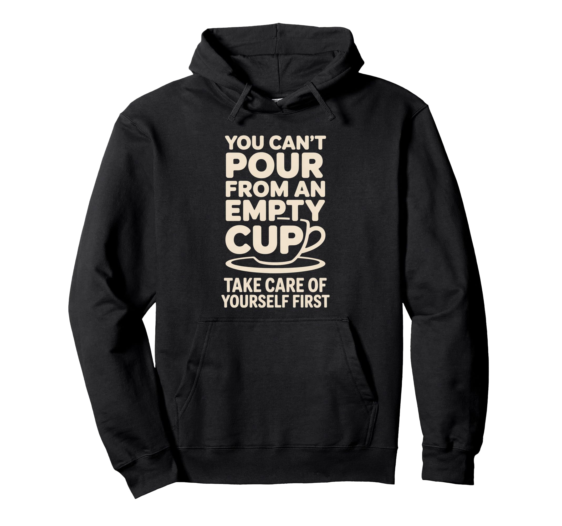 Cant Pour From Empty Cup Self Care Hoodie - Custom Art Print Men Women - T-Shirt, Sweatshirt, Hoodie