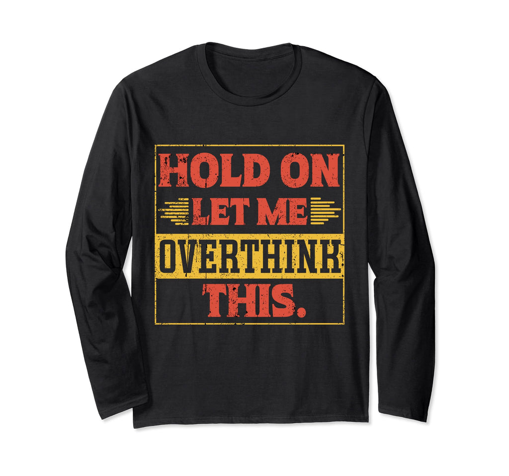 Funny Overthinker Hold Let Me T-Shirt - Minimalist Print Men Women - T-Shirt, Sweatshirt, Hoodie