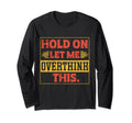 Funny Overthinker Hold Let Me T-Shirt - Minimalist Print Men Women - T-Shirt, Sweatshirt, Hoodie