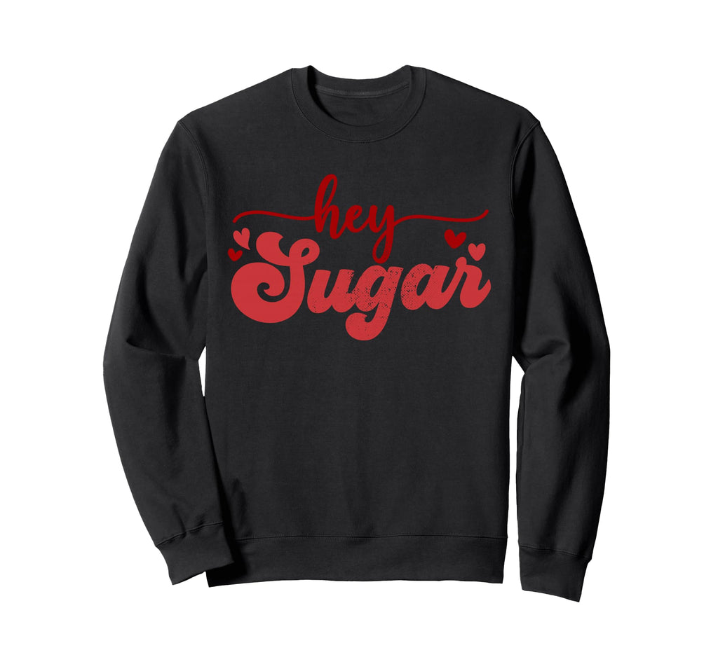 Hey Sugar Love Valentines Sweatshirt - Custom Art Print Men Women - T-Shirt, Sweatshirt, Hoodie