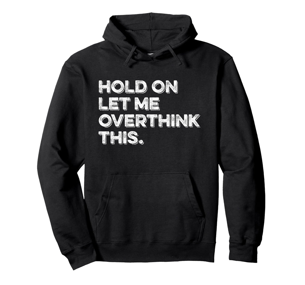 Hold Let Me Overthink This Funny Anxiety Hoodie - Streetwear Style Unisex - T-Shirt, Sweatshirt, Hoodie