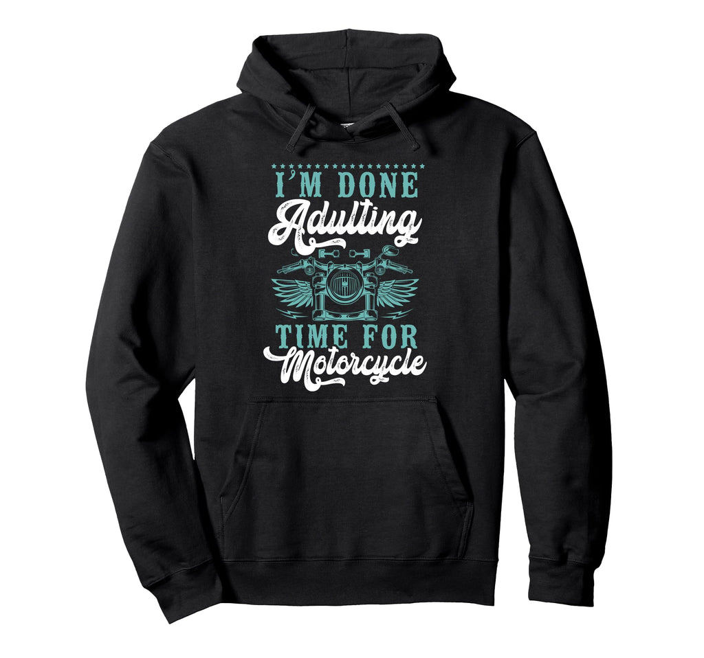 Motorcycle Biker Im Done Adulting Time Hoodie - Minimalist Print Unisex - T-Shirt, Sweatshirt, Hoodie