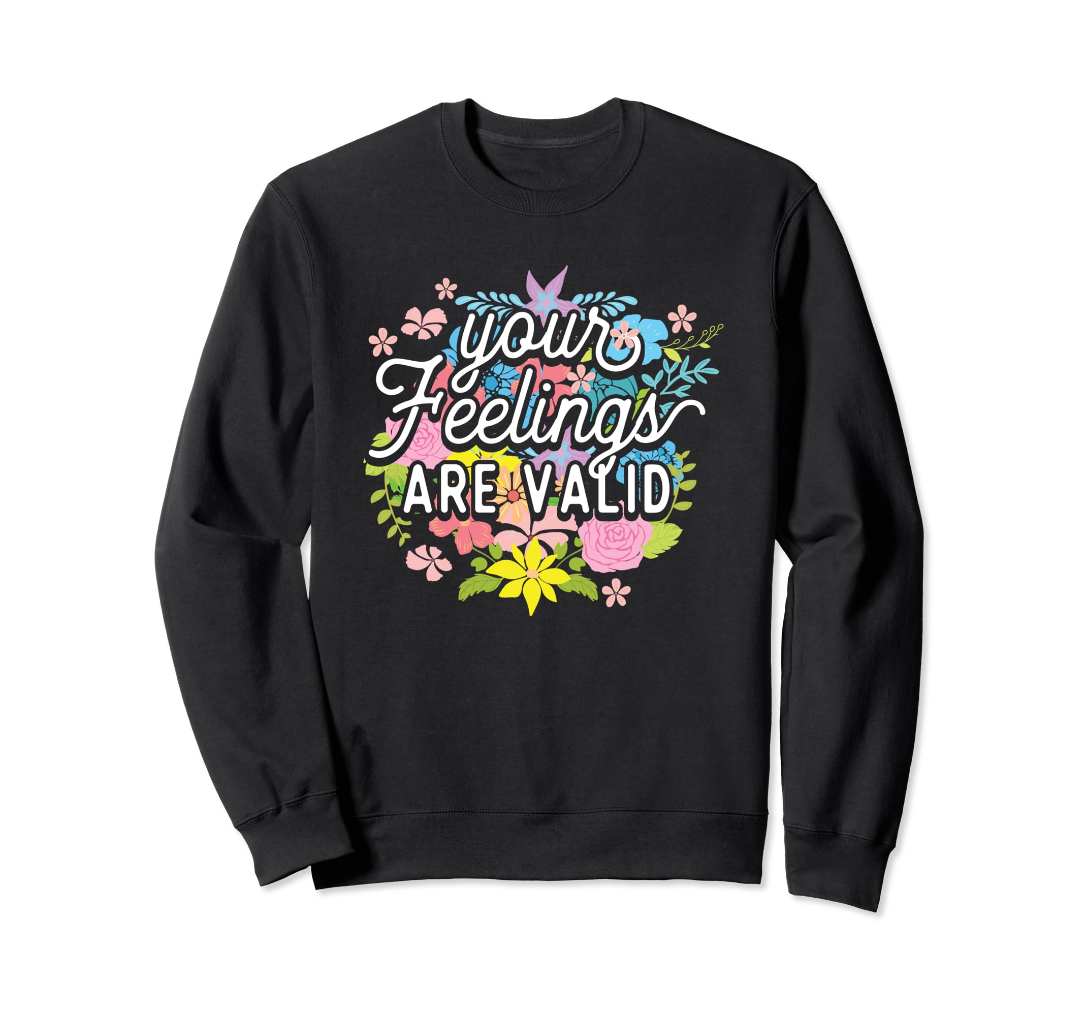 Your Feelings Are Valid Flower Mental Sweatshirt - Graphic Print Men Women - T-Shirt, Sweatshirt, Hoodie