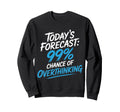 Todays Forecast 99 Chance Overthinking Sweatshirt - Novelty Apparel Unisex - T-Shirt, Sweatshirt, Hoodie
