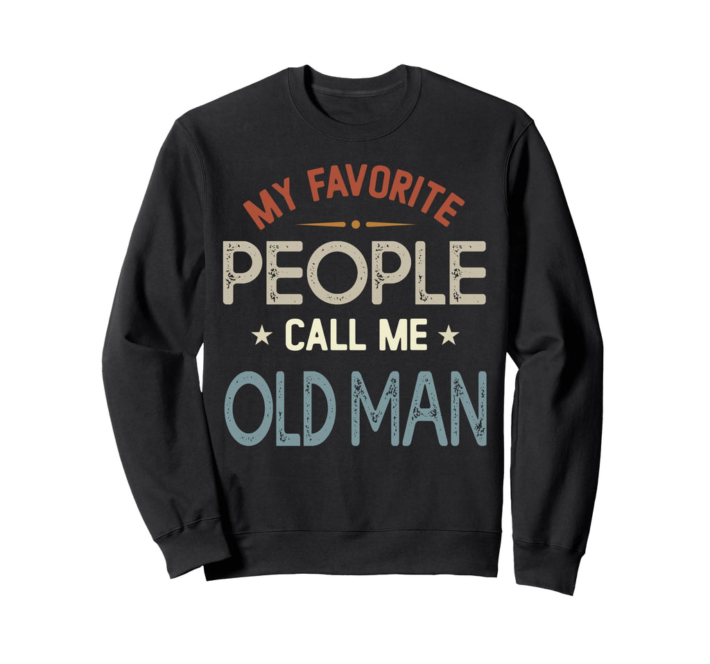 My Favorite People Call Me Old Fathers Sweatshirt - Trendy Graphic Unisex - T-Shirt, Sweatshirt, Hoodie