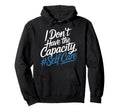 I Dont Have Capacity Self Care Burnout Hoodie - Novelty Apparel Men Women - T-Shirt, Sweatshirt, Hoodie