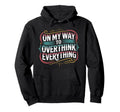 My Way To Overthink Everything Overthinker Hoodie - Minimalist Print Unisex - T-Shirt, Sweatshirt, Hoodie