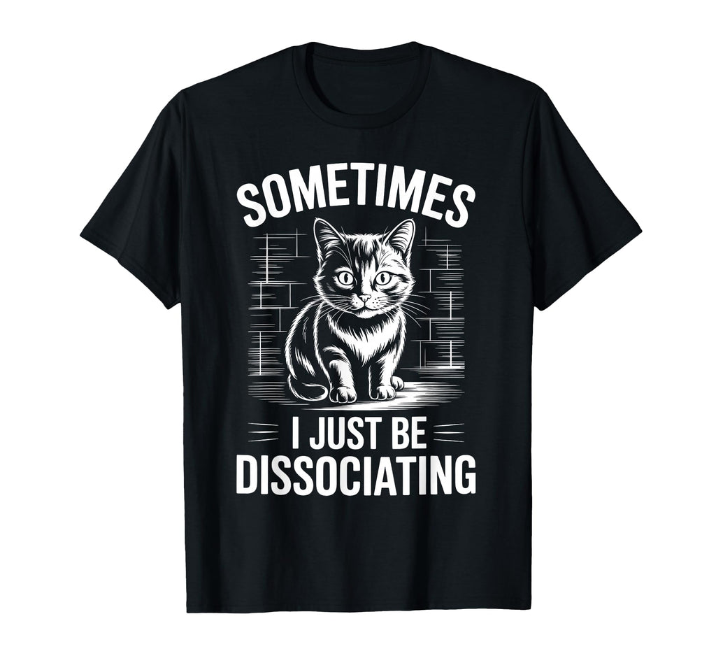 Unny Dissociating Cat Meme Mental T-Shirt - Fun Novelty Design Men Women - T-Shirt, Sweatshirt, Hoodie