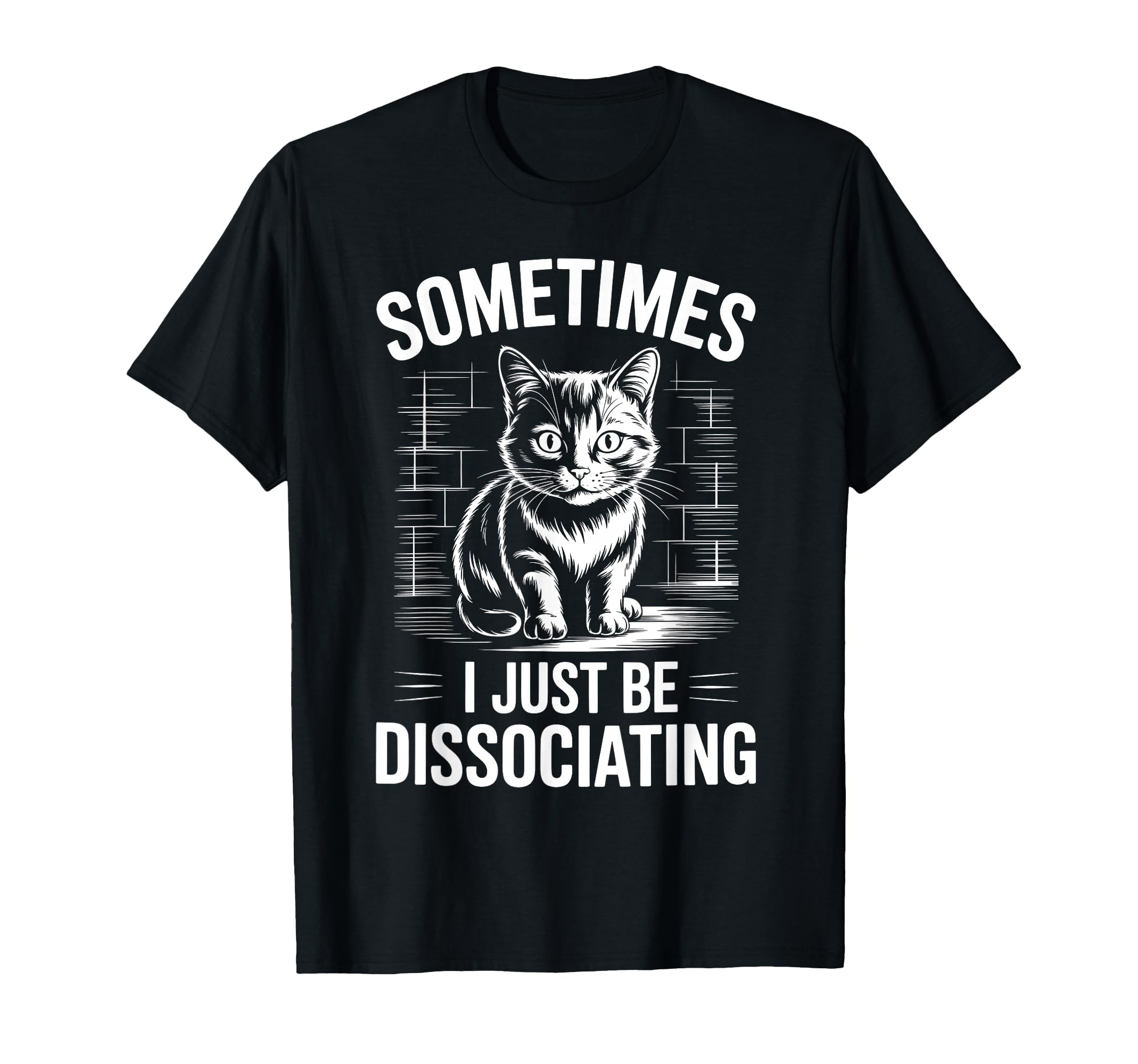 Unny Dissociating Cat Meme Mental T-Shirt - Fun Novelty Design Men Women - T-Shirt, Sweatshirt, Hoodie