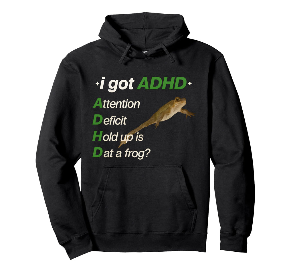 I Got Adhd Attention Deficit Hold Up Is Hoodie - Graphic Print for Adults - T-Shirt, Sweatshirt, Hoodie