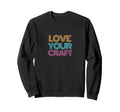 Monoton Love Your Craft Typography Sweatshirt - Graphic Print Unisex - T-Shirt, Sweatshirt, Hoodie