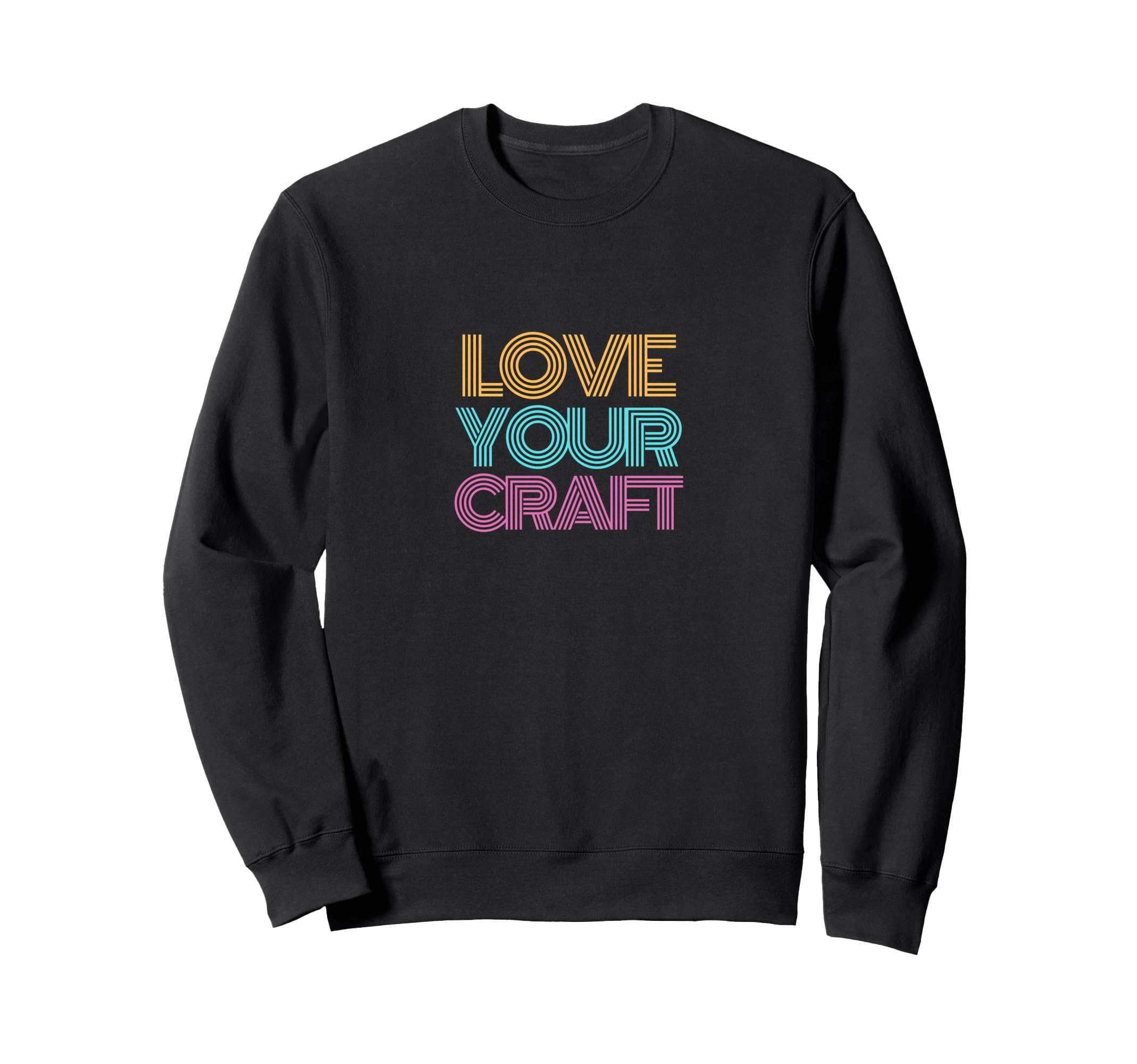Monoton Love Your Craft Typography Sweatshirt - Graphic Print Unisex - T-Shirt, Sweatshirt, Hoodie