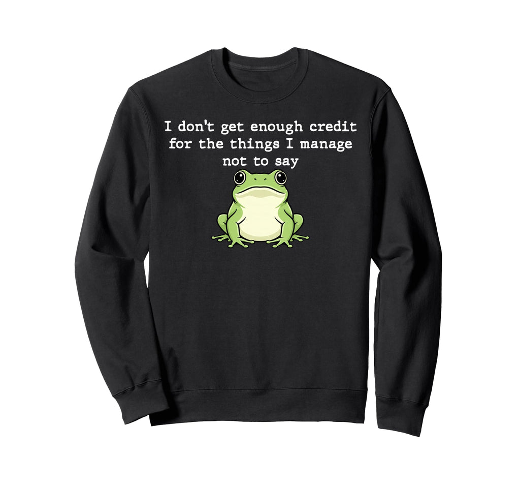 I Dont Get Enough Credit Things I Sweatshirt - Streetwear Style for Adults - T-Shirt, Sweatshirt, Hoodie
