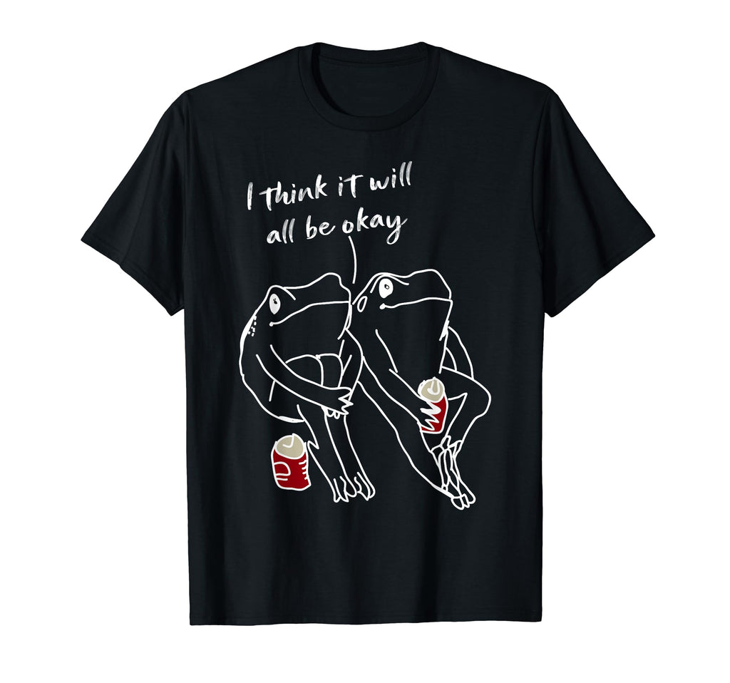 Frog I Think It Will All Be Okay Self Care T-Shirt - Novelty Apparel Unisex - T-Shirt, Sweatshirt, Hoodie