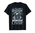 If You Arent Riding You Arent Livin T-Shirt - Trendy Graphic Men Women - T-Shirt, Sweatshirt, Hoodie