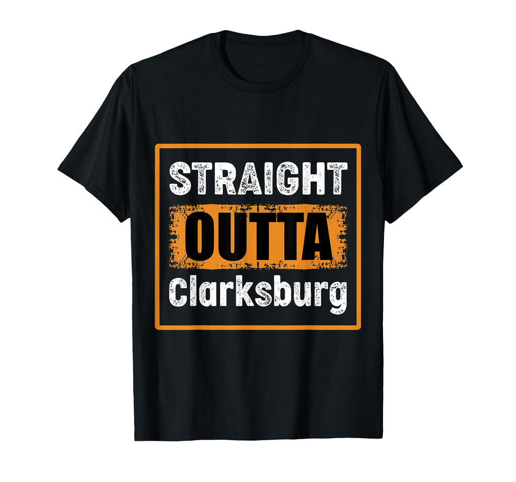 Straight Outta Clarksburg West T-Shirt - Fun Novelty Design Men Women - T-Shirt, Sweatshirt, Hoodie