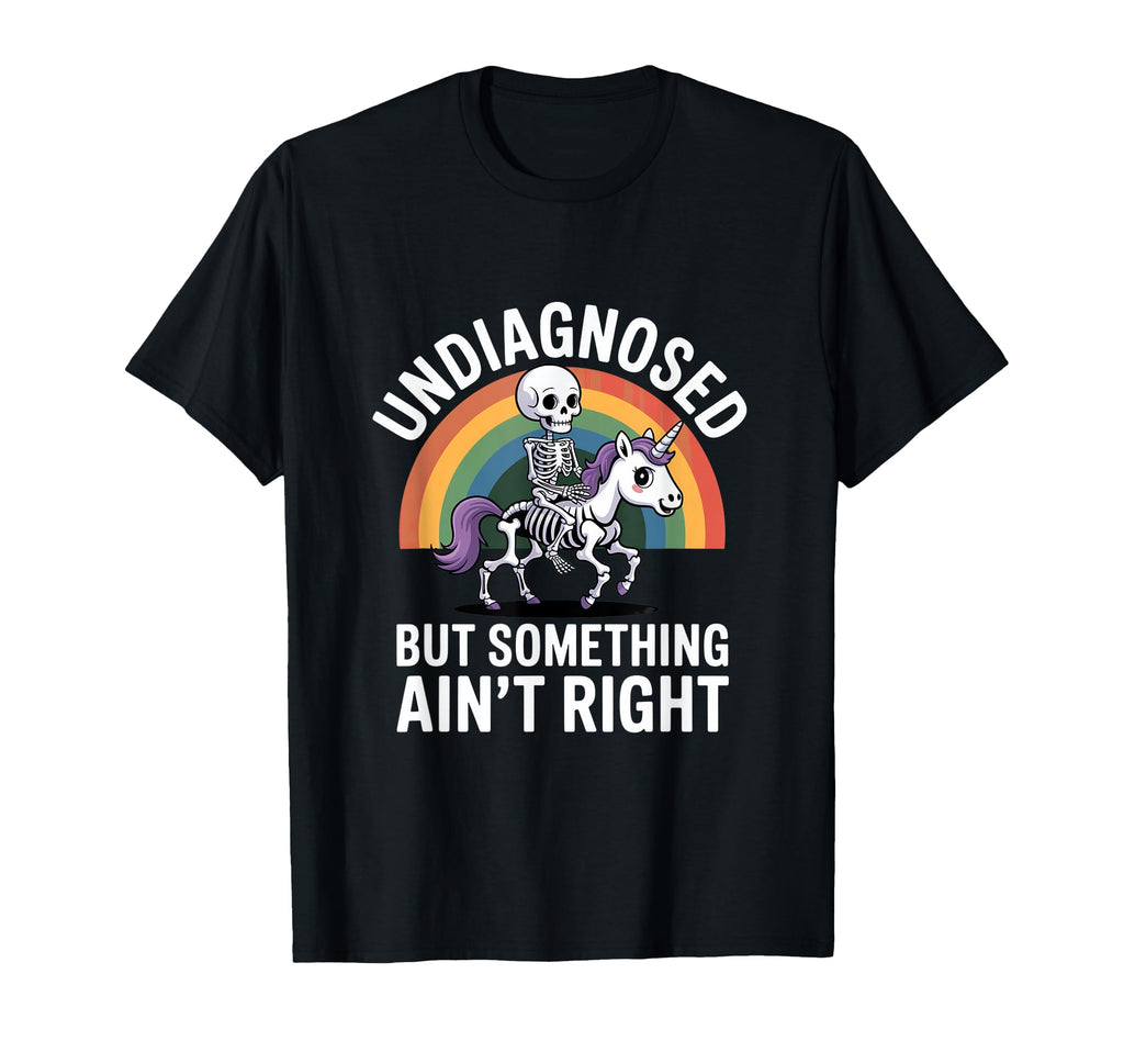 Undiagnosed But Something Aint Right T-Shirt - Graphic Print Men Women - T-Shirt, Sweatshirt, Hoodie