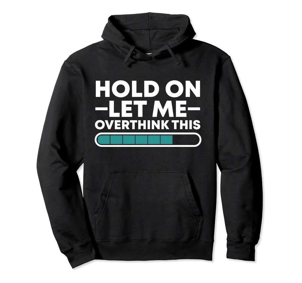 Funny Hold Let Me Overthink This Hoodie - Streetwear Style Unisex - T-Shirt, Sweatshirt, Hoodie