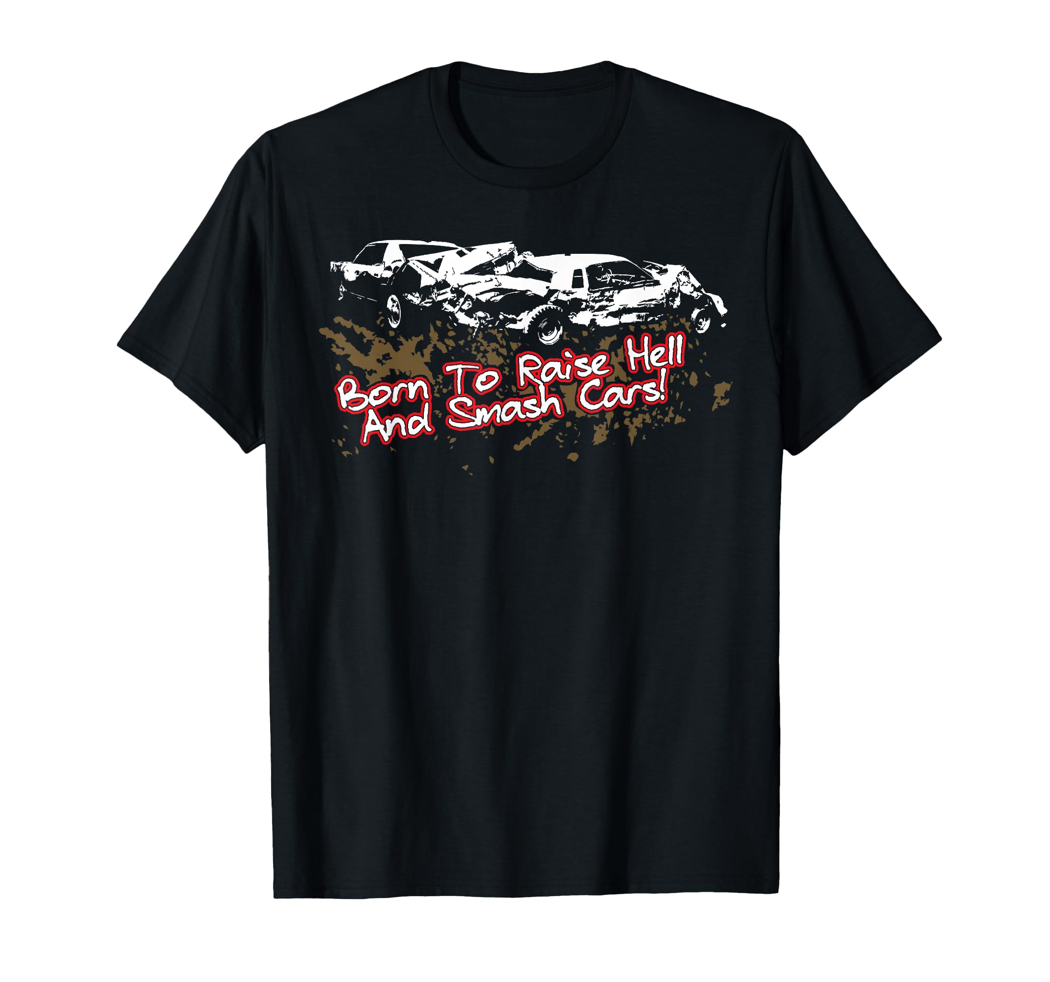 Born To Raise Hell And Smash Cars T-Shirt - Graphic Print Unisex - T-Shirt, Sweatshirt, Hoodie