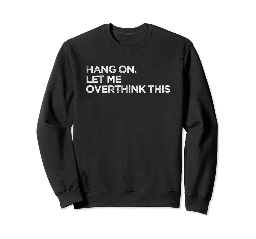 Funny Overthink Hang Let Me Sweatshirt - Trendy Graphic Men Women - T-Shirt, Sweatshirt, Hoodie