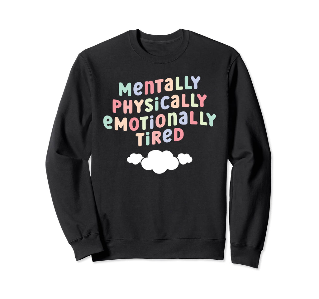 Mentally Physically Emotionally Tired Sweatshirt - Unique Graphic Unisex - T-Shirt, Sweatshirt, Hoodie