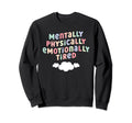 Mentally Physically Emotionally Tired Sweatshirt - Unique Graphic Unisex - T-Shirt, Sweatshirt, Hoodie