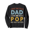 I Have Two Titles Dad And Pop Sweatshirt - Casual Everyday Wear Men Women - T-Shirt, Sweatshirt, Hoodie
