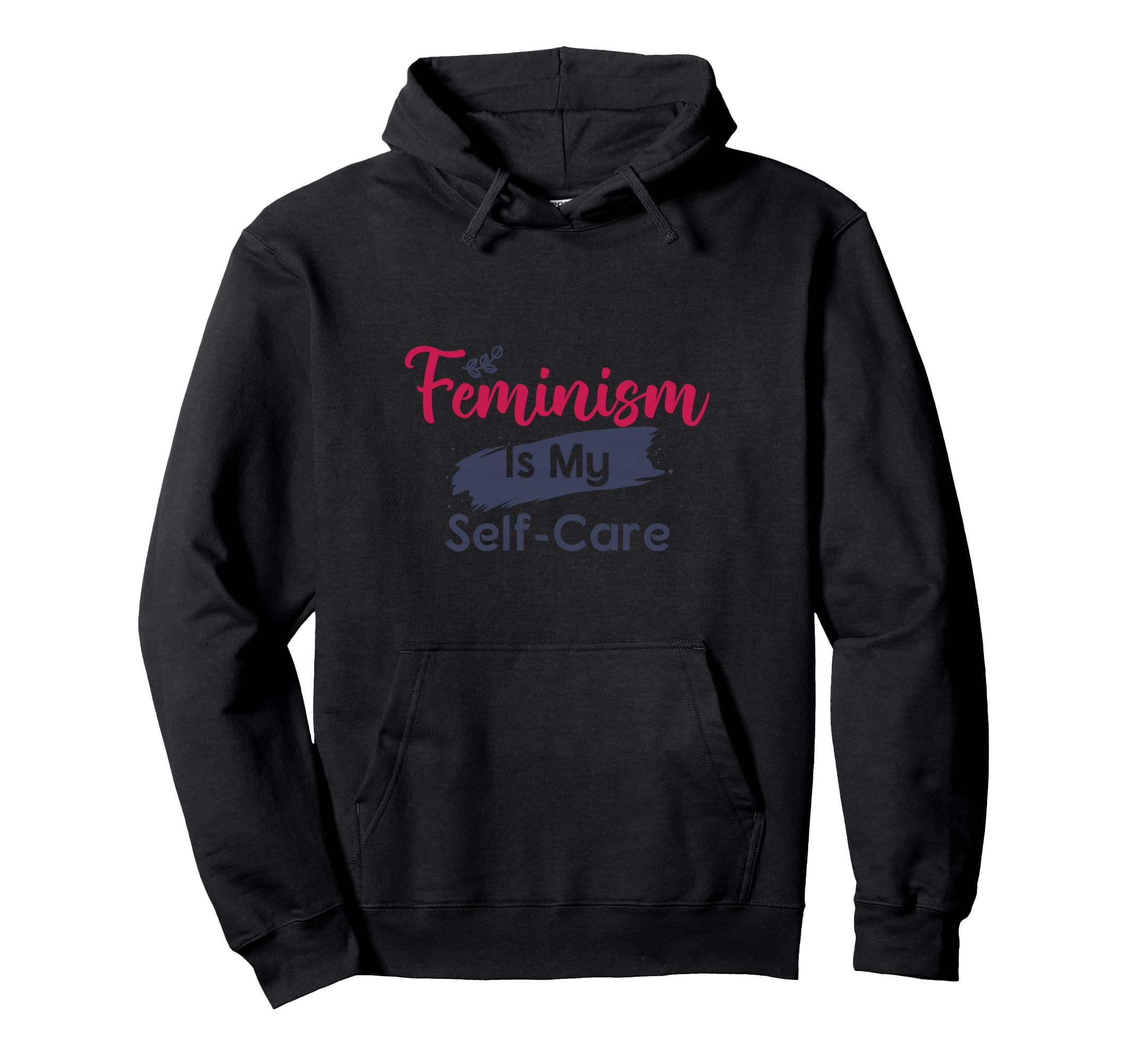 Feminism Is My Self Care Hoodie - Casual Everyday Wear for Adults - T-Shirt, Sweatshirt, Hoodie
