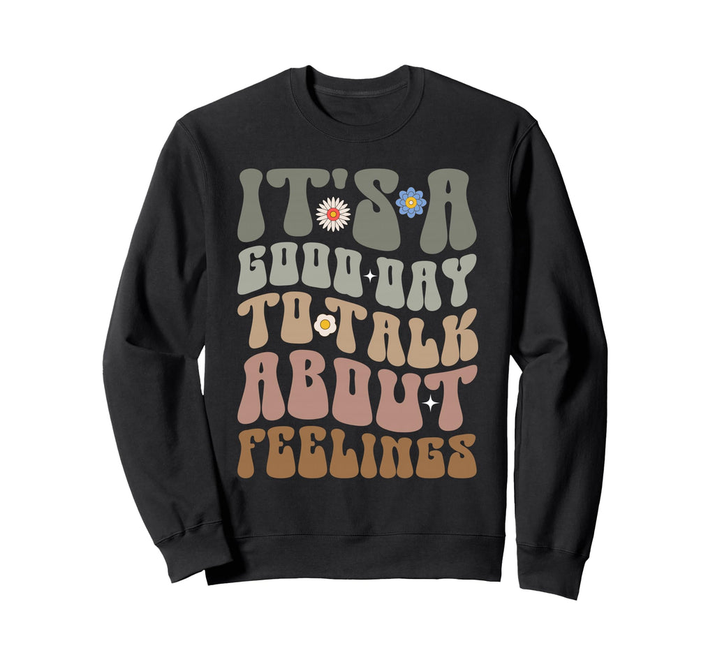 Its Good Day To Talk About Feelings Sweatshirt - Fun Novelty Design Unisex - T-Shirt, Sweatshirt, Hoodie