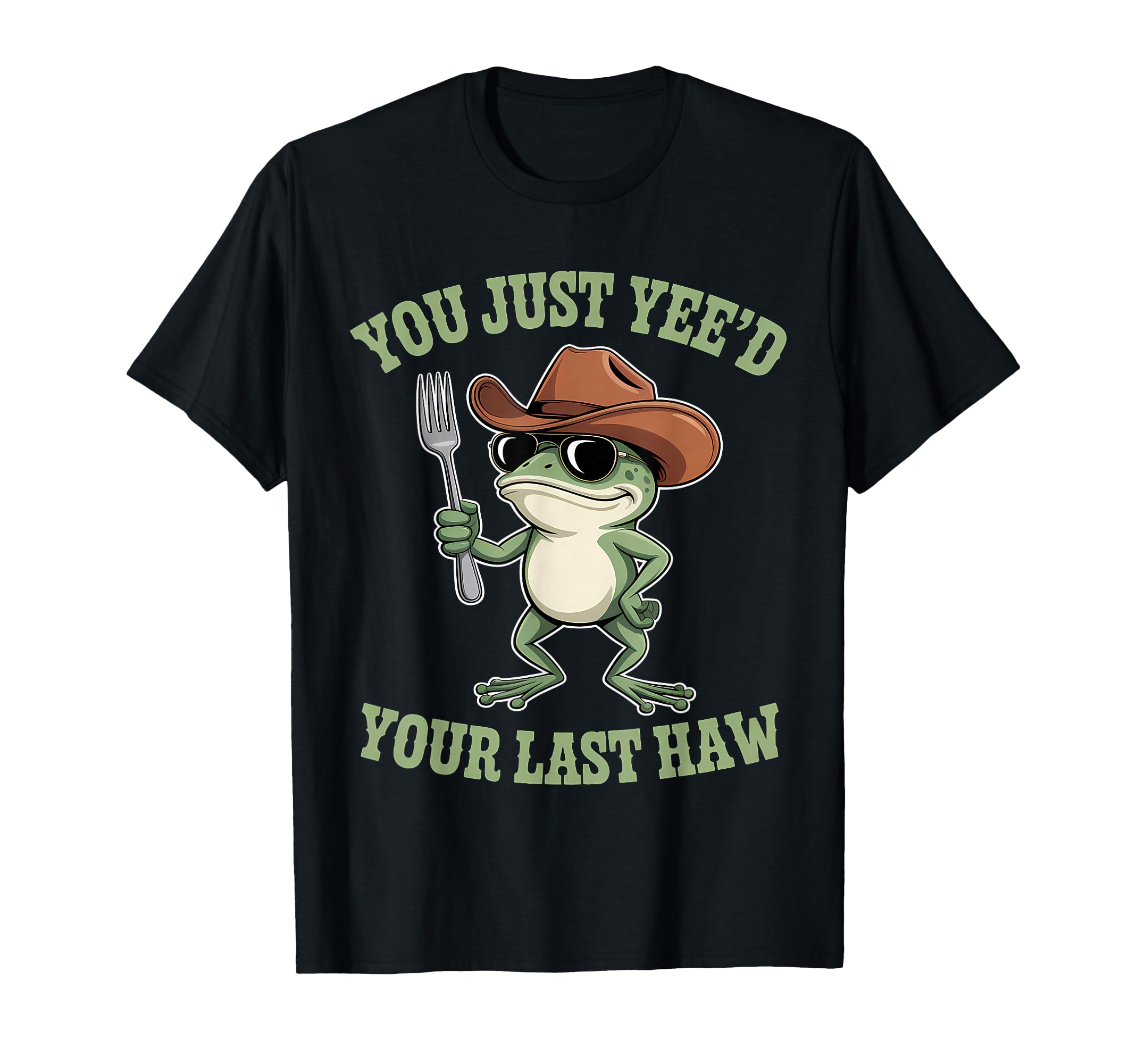 You Just Yeed Your Last Haw Funny T-Shirt - Casual Everyday Wear Men Women - T-Shirt, Sweatshirt, Hoodie