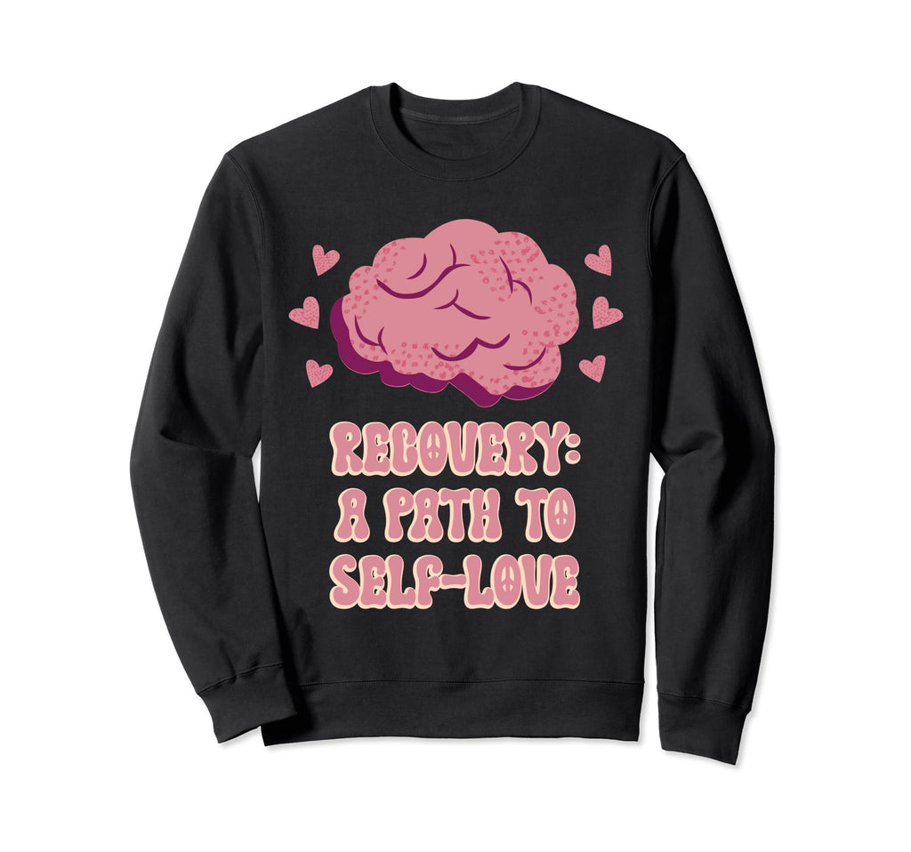 Recovery Path To Self Love Mental Sweatshirt - Graphic Print Men Women - T-Shirt, Sweatshirt, Hoodie