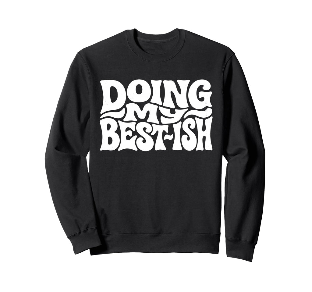 Doing My Best Ish Funny Sarcastic Sweatshirt - Graphic Print Unisex - T-Shirt, Sweatshirt, Hoodie