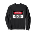 Warning Tattoo Tattoos Tat Tats Sweatshirt - Fun Novelty Design for Adults - T-Shirt, Sweatshirt, Hoodie