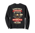 Motorcycle Biker Sometimes I Sweatshirt - Casual Everyday Wear for Adults - T-Shirt, Sweatshirt, Hoodie