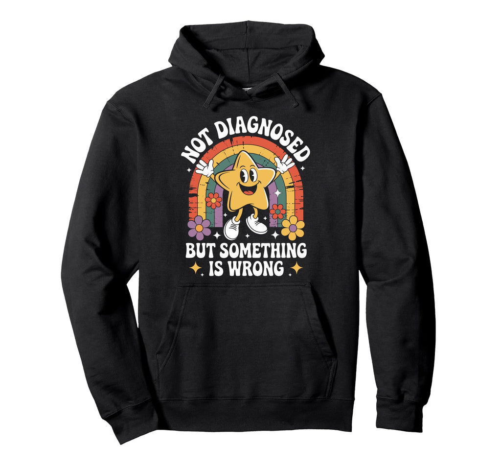 Not Diagnosed But Something Is Wrong Hoodie - Novelty Apparel Unisex - T-Shirt, Sweatshirt, Hoodie