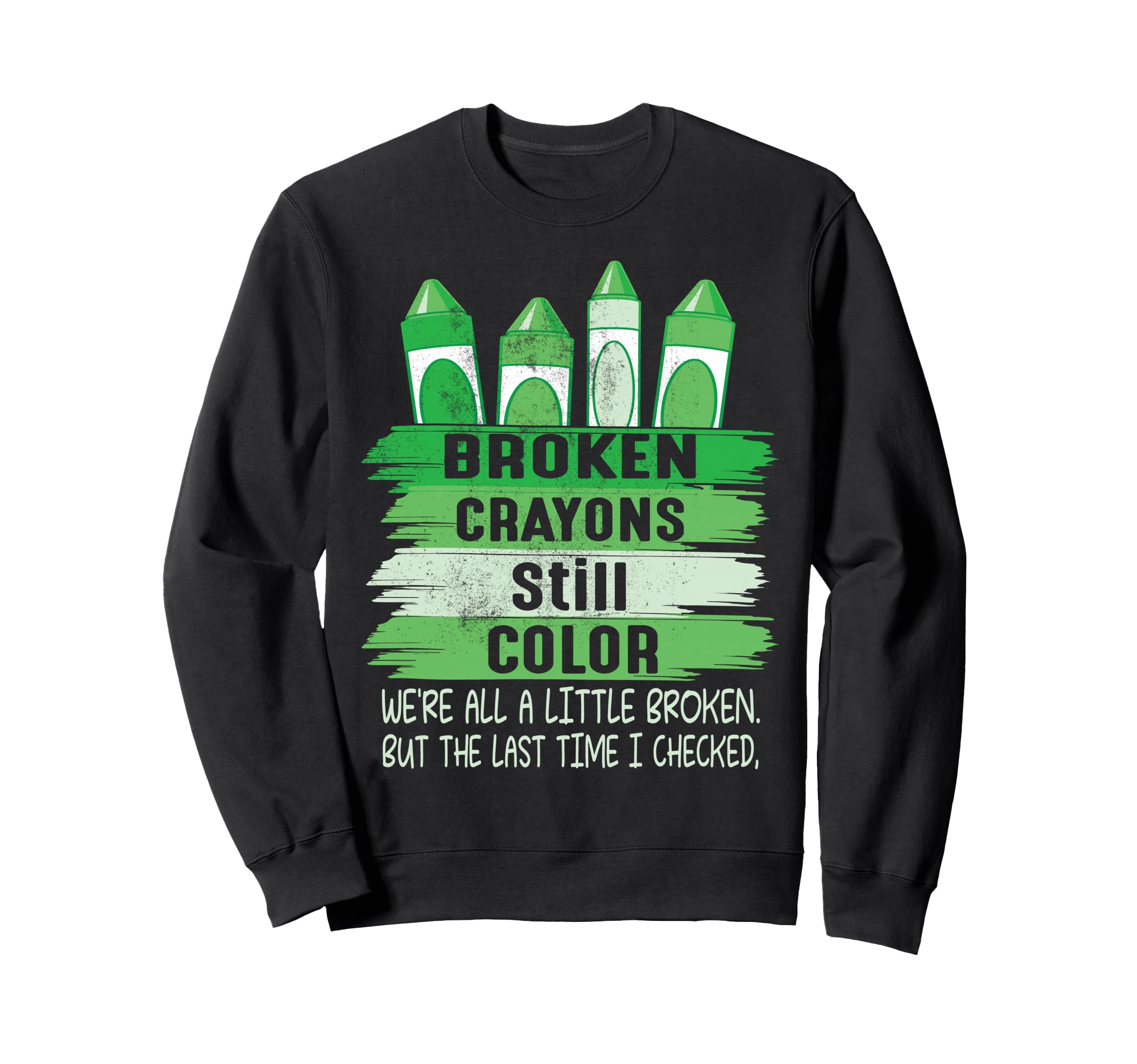 Broken Crayons Still Color Mental Sweatshirt - Casual Everyday Wear Unisex - T-Shirt, Sweatshirt, Hoodie