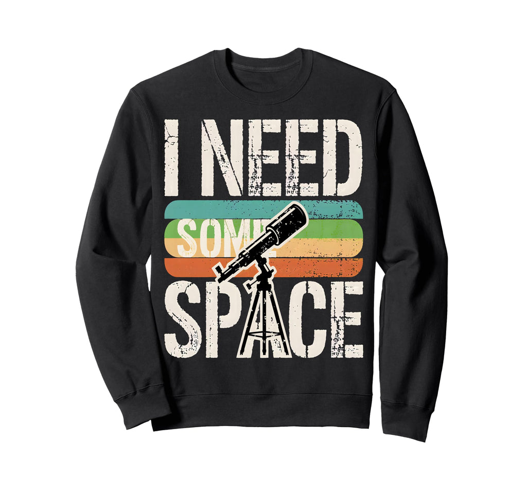 I Need Some Space Funny Telescope Sweatshirt - Casual Everyday Wear Unisex - T-Shirt, Sweatshirt, Hoodie