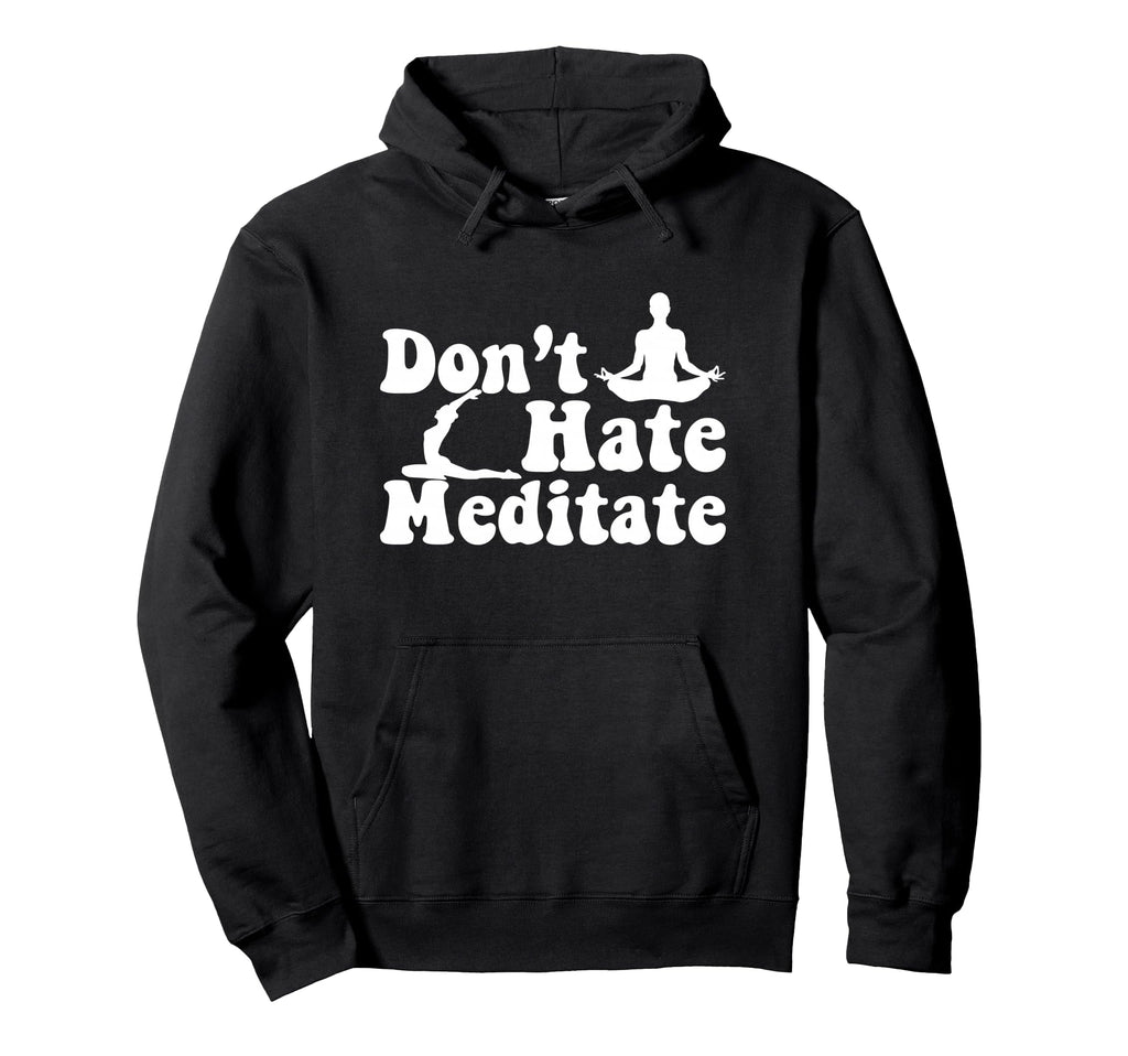 Dont Hate Meditate Yoga Meditaton Zen Hoodie - Custom Art Print Unisex - T-Shirt, Sweatshirt, Hoodie